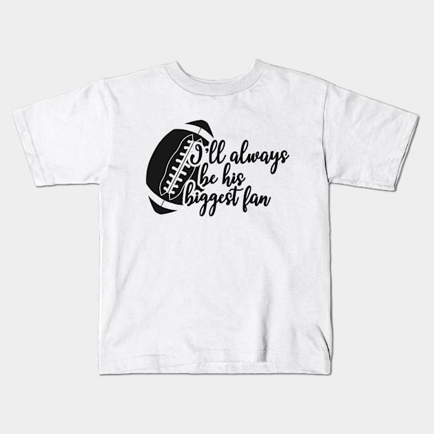 Football fan - I'll always be his biggest fan Kids T-Shirt by KC Happy Shop